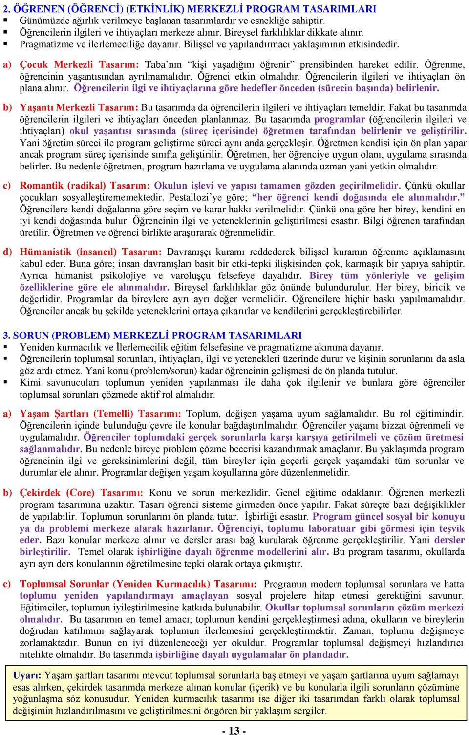 a) Çocuk Merkezli Tasarım: Taba nın kişi yaşadığını öğrenir prensibinden hareket edilir. Öğrenme, öğrencinin yaşantısından ayrılmamalıdır. Öğrenci etkin olmalıdır.