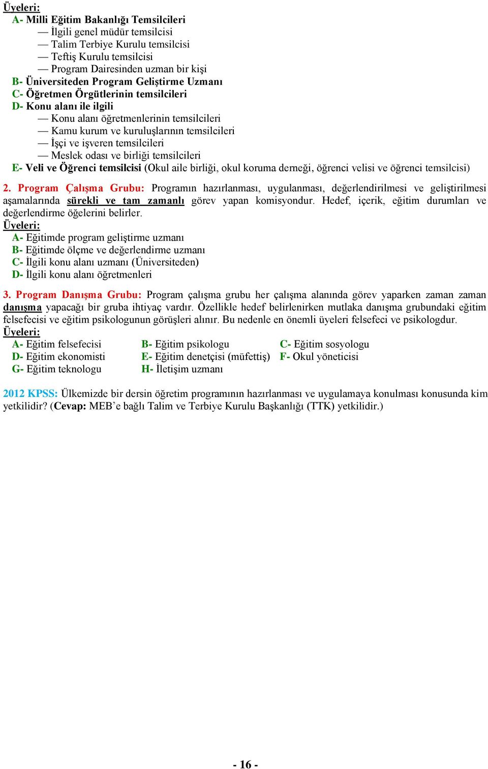 odası ve birliği temsilcileri E- Veli ve Öğrenci temsilcisi (Okul aile birliği, okul koruma derneği, öğrenci velisi ve öğrenci temsilcisi) 2.