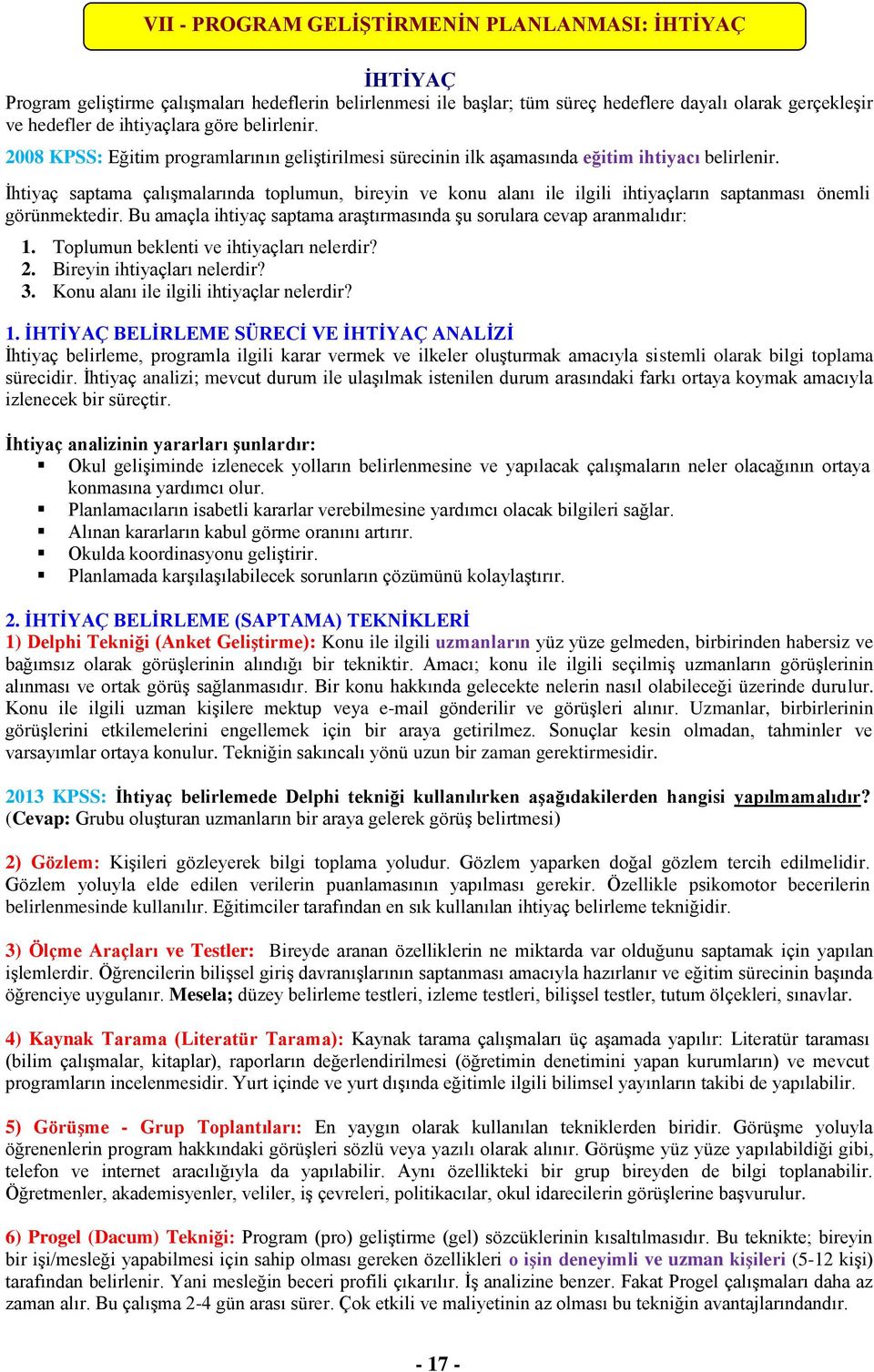 İhtiyaç saptama çalışmalarında toplumun, bireyin ve konu alanı ile ilgili ihtiyaçların saptanması önemli görünmektedir. Bu amaçla ihtiyaç saptama araştırmasında şu sorulara cevap aranmalıdır: 1.