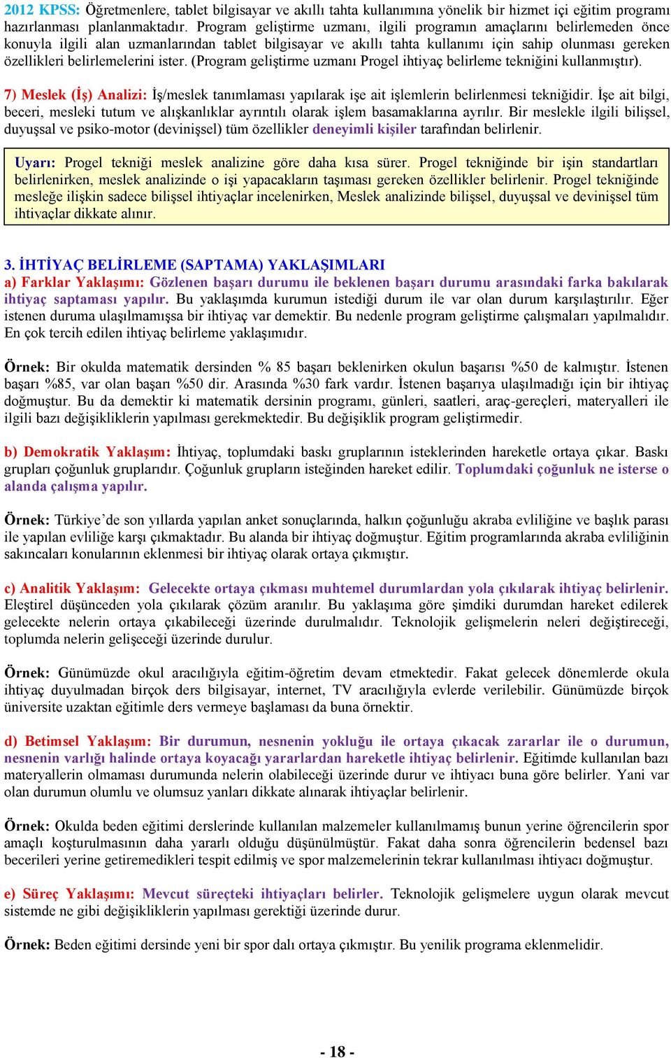 belirlemelerini ister. (Program geliştirme uzmanı Progel ihtiyaç belirleme tekniğini kullanmıştır). 7) Meslek (İş) Analizi: İş/meslek tanımlaması yapılarak işe ait işlemlerin belirlenmesi tekniğidir.