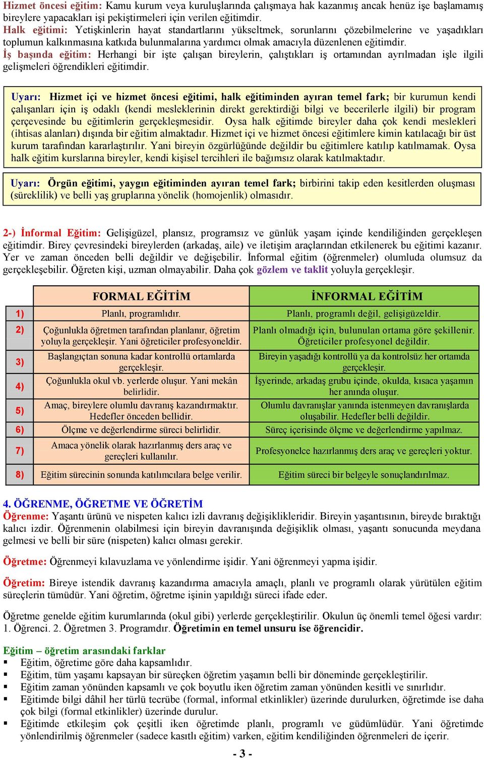 İş başında eğitim: Herhangi bir işte çalışan bireylerin, çalıştıkları iş ortamından ayrılmadan işle ilgili gelişmeleri öğrendikleri eğitimdir.