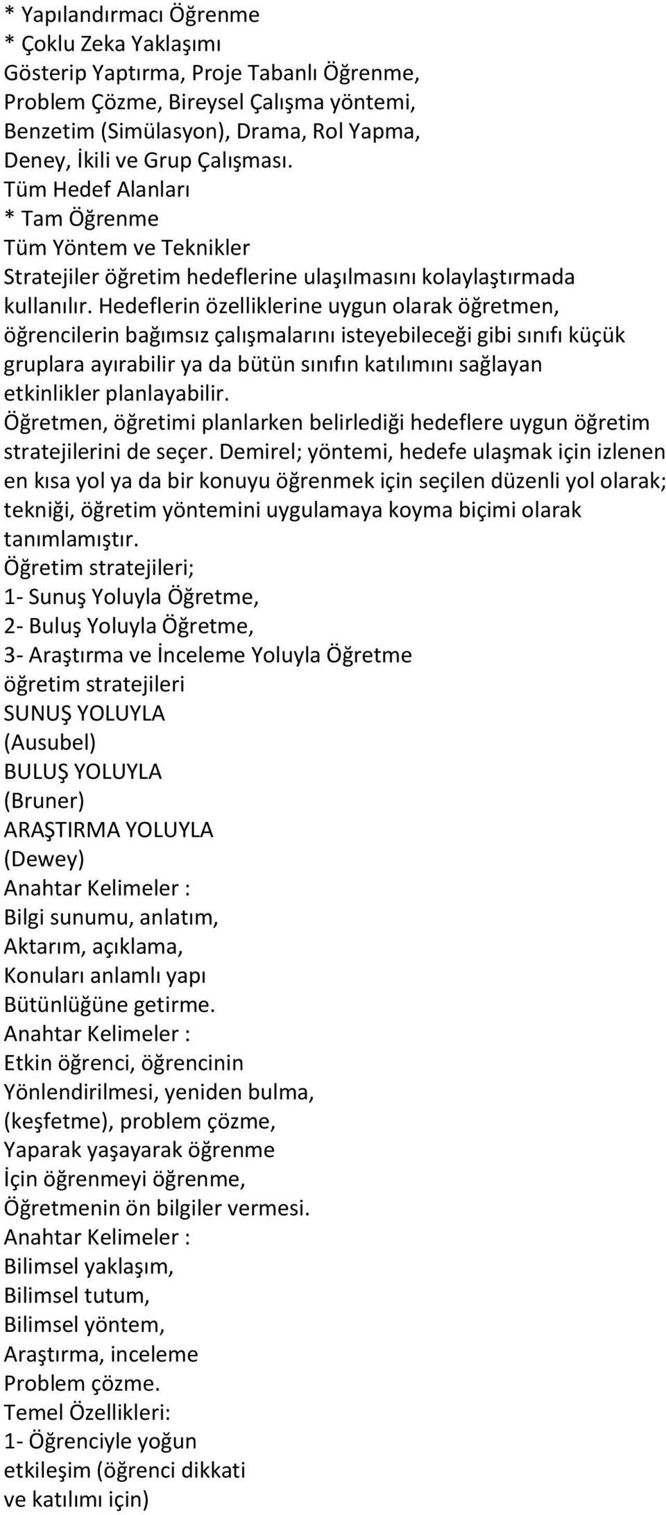 Hedeflerin özelliklerine uygun olarak öğretmen, öğrencilerin bağımsız çalışmalarını isteyebileceği gibi sınıfı küçük gruplara ayırabilir ya da bütün sınıfın katılımını sağlayan etkinlikler