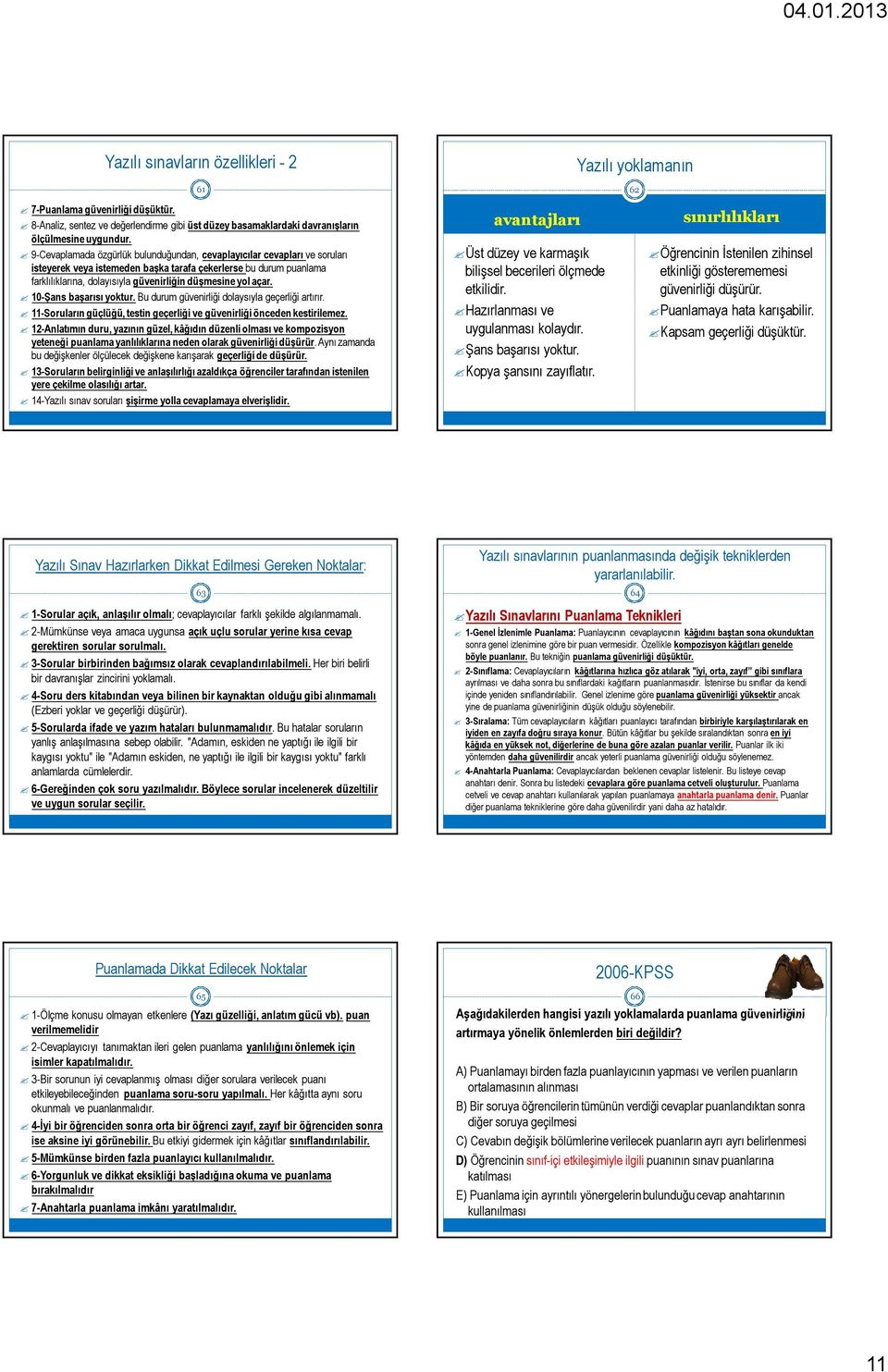 açar. 10-Şans başarısı yoktur. Bu durum güvenirliği dolaysıyla geçerliği artırır. 11-Soruların güçlüğü, testin geçerliği ve güvenirliği önceden kestirilemez.