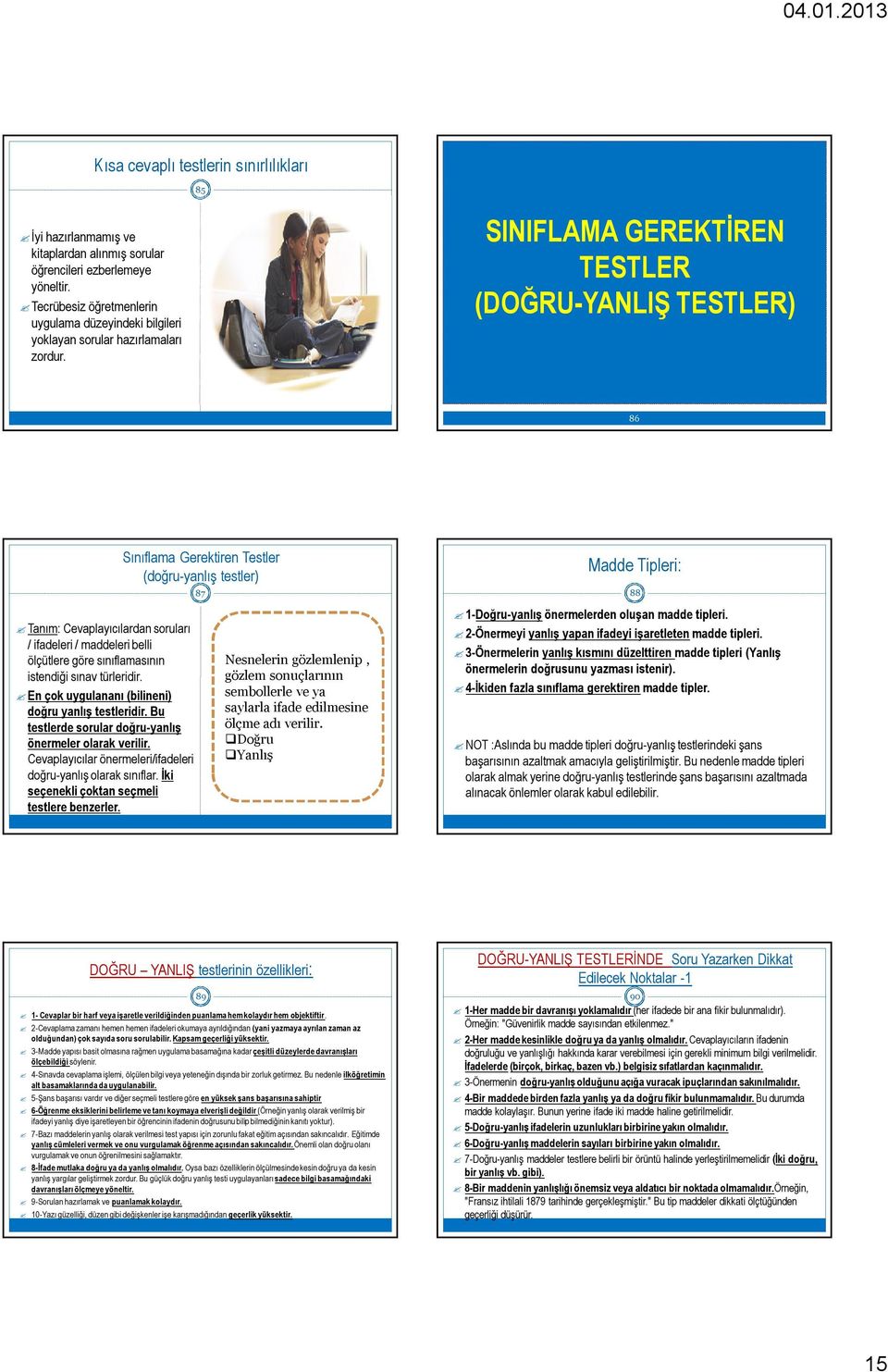 SINIFLAMA GEREKTİREN TESTLER (DOĞRU-YANLIŞ TESTLER) 86 Tanım: Cevaplayıcılardan soruları / ifadeleri / maddeleri belli ölçütlere göre sınıflamasının istendiği sınav türleridir.