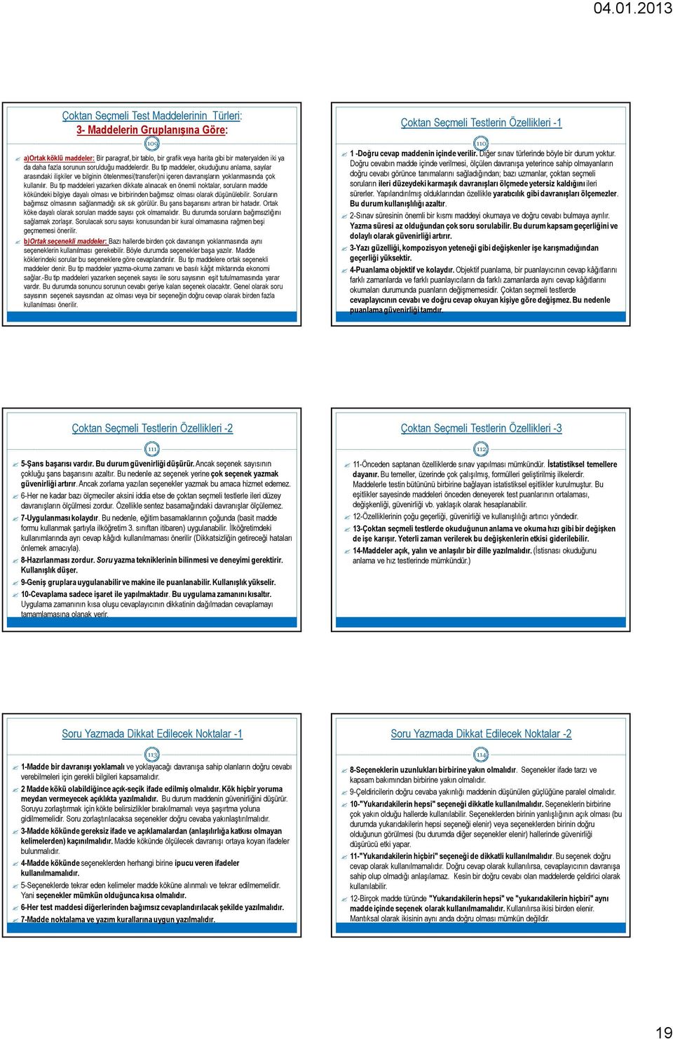 Bu tip maddeleri yazarken dikkate alınacak en önemli noktalar, soruların madde kökündeki bilgiye dayalı olması ve birbirinden bağımsız olması olarak düşünülebilir.