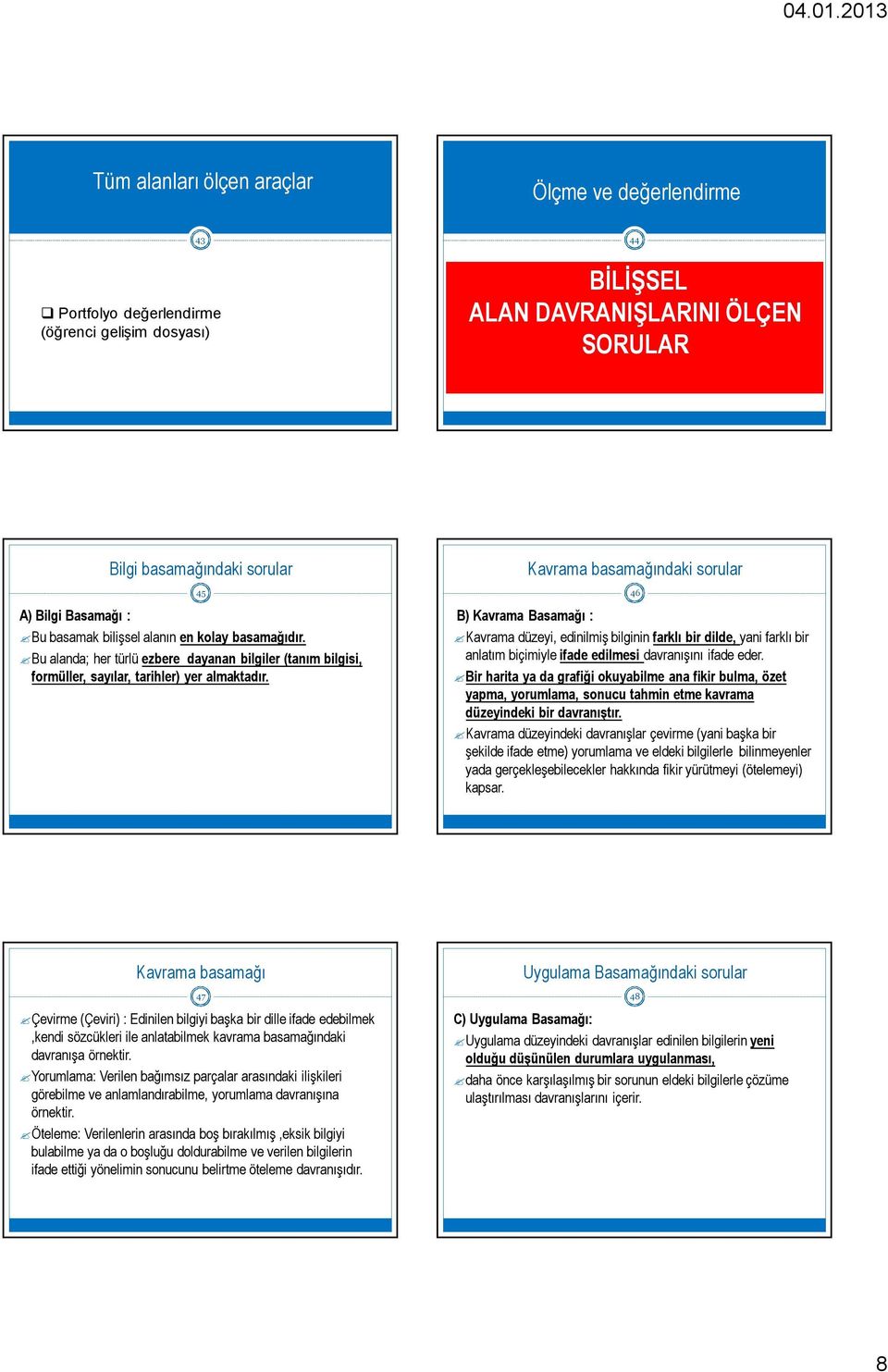 45 Kavrama basamağındaki sorular 46 B) Kavrama Basamağı : Kavrama düzeyi, edinilmiş bilginin farklı bir dilde, yani farklı bir anlatım biçimiyle ifade edilmesi davranışını ifade eder.