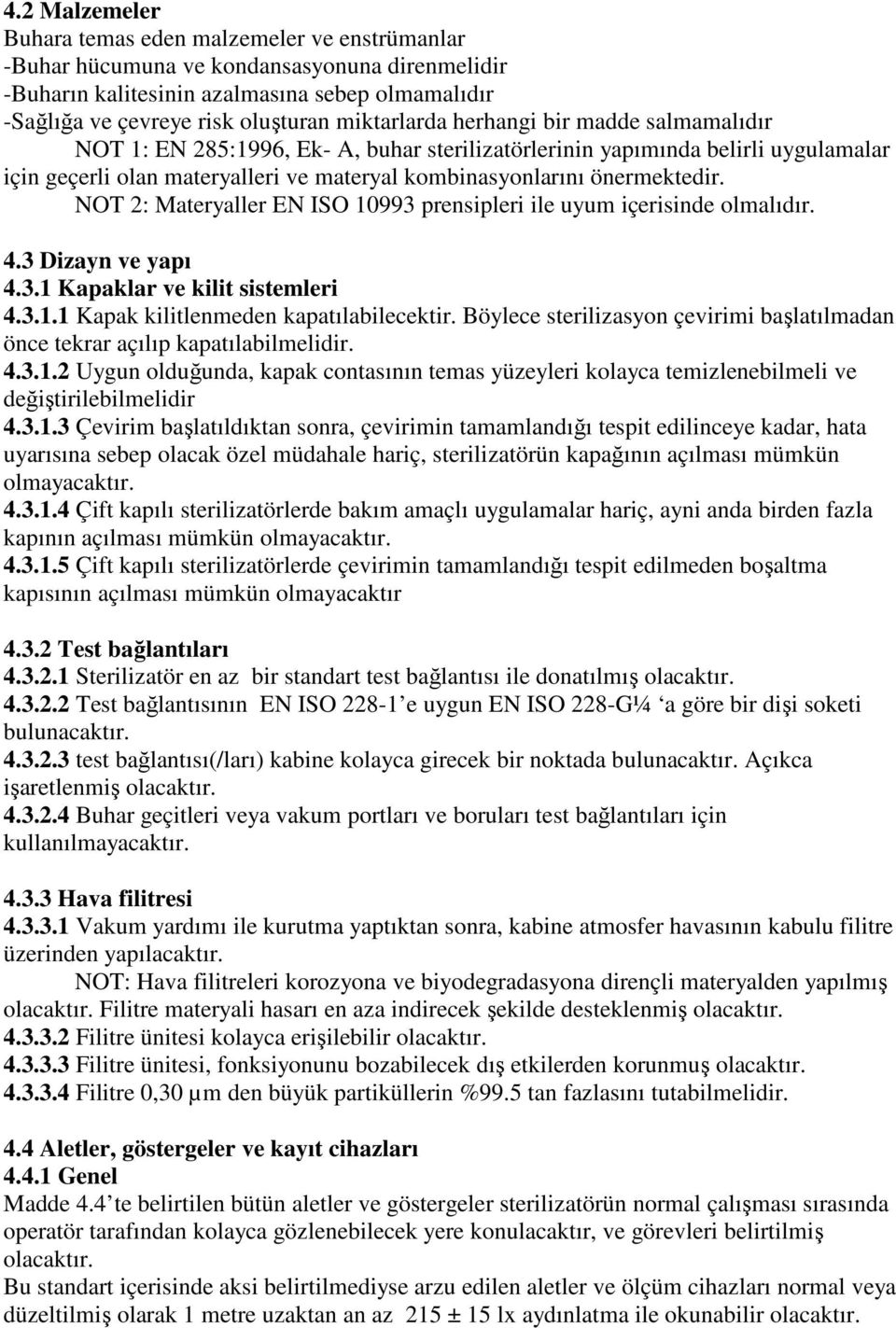 önermektedir. NOT 2: Materyaller EN ISO 10993 prensipleri ile uyum içerisinde olmalıdır. 4.3 Dizayn ve yapı 4.3.1 Kapaklar ve kilit sistemleri 4.3.1.1 Kapak kilitlenmeden kapatılabilecektir.