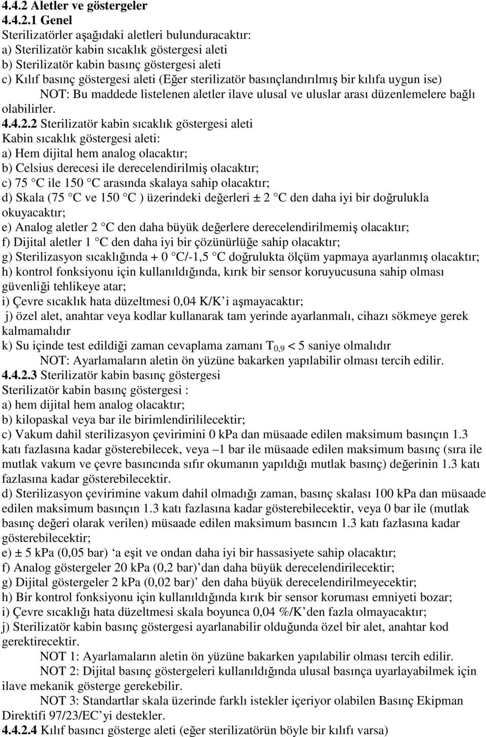 1 Genel Sterilizatörler aşağıdaki aletleri bulunduracaktır: a) Sterilizatör kabin sıcaklık göstergesi aleti b) Sterilizatör kabin basınç göstergesi aleti c) Kılıf basınç göstergesi aleti (Eğer