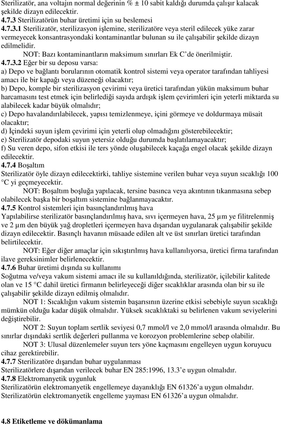 1 Sterilizatör, sterilizasyon işlemine, sterilizatöre veya steril edilecek yüke zarar vermeyecek konsantrasyondaki kontaminantlar bulunan su ile çalışabilir şekilde dizayn edilmelidir.