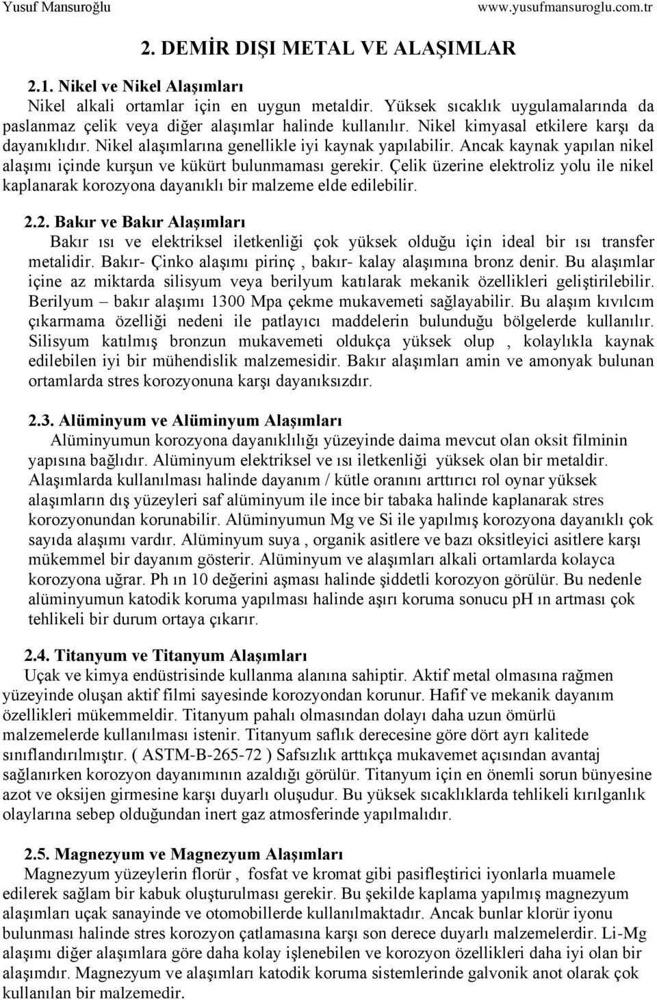 Ancak kaynak yapılan nikel alaşımı içinde kurşun ve kükürt bulunmaması gerekir. Çelik üzerine elektroliz yolu ile nikel kaplanarak korozyona dayanıklı bir malzeme elde edilebilir. 2.