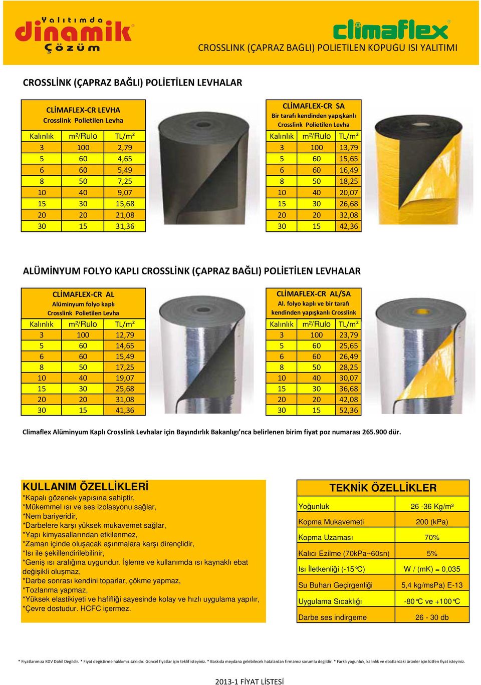 26,68 20 20 21,08 20 20 32,08 30 15 31,36 30 15 42,36 ALÜMİNYUM FOLYO KAPLI CROSSLİNK (ÇAPRAZ BAĞLI) POLİETİLEN LEVHALAR CLİMAFLEX-CR AL CLİMAFLEX-CR AL/SA Alüminyum folyo kaplı Al.