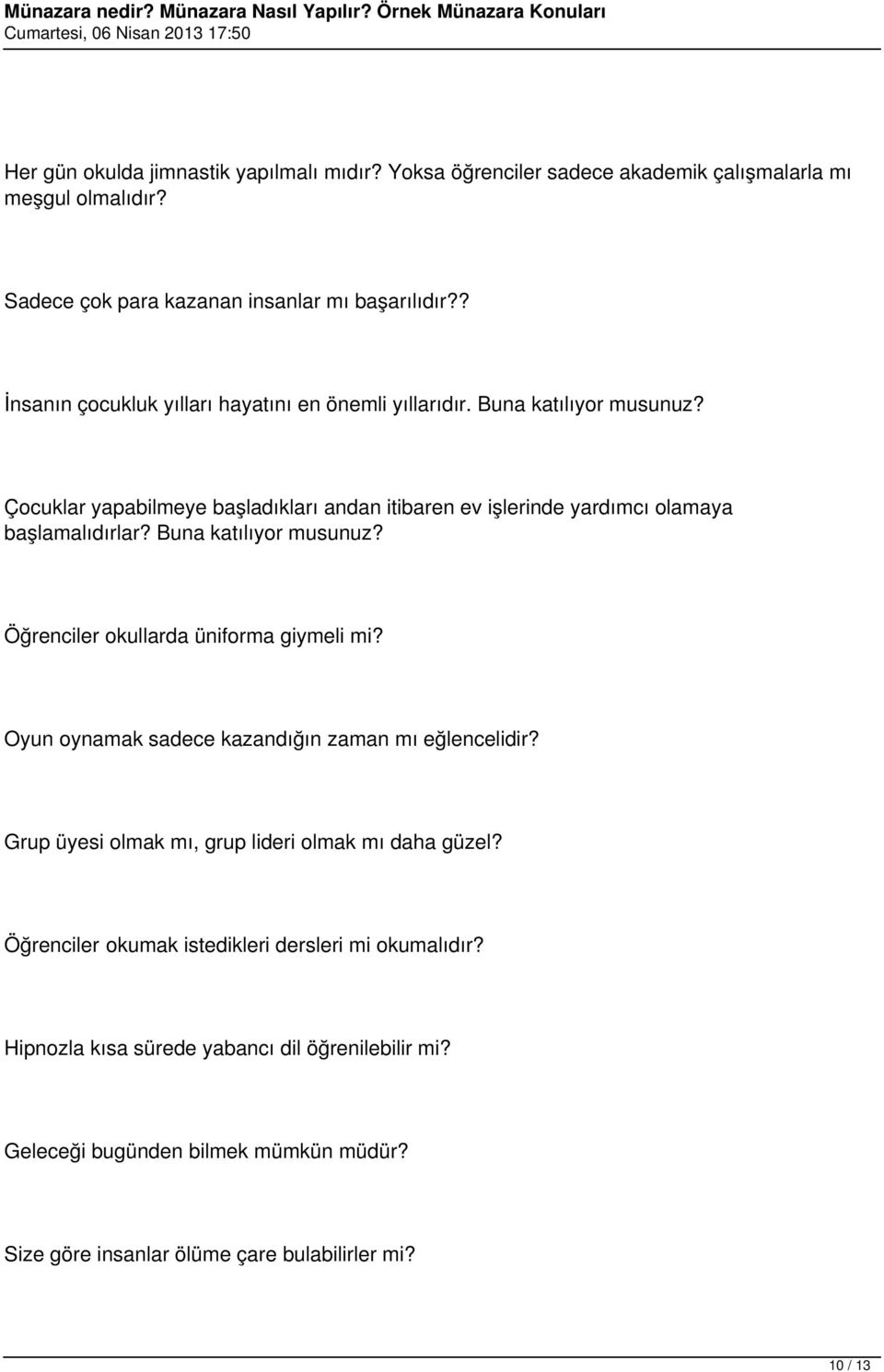 Buna katılıyor musunuz? Öğrenciler okullarda üniforma giymeli mi? Oyun oynamak sadece kazandığın zaman mı eğlencelidir? Grup üyesi olmak mı, grup lideri olmak mı daha güzel?