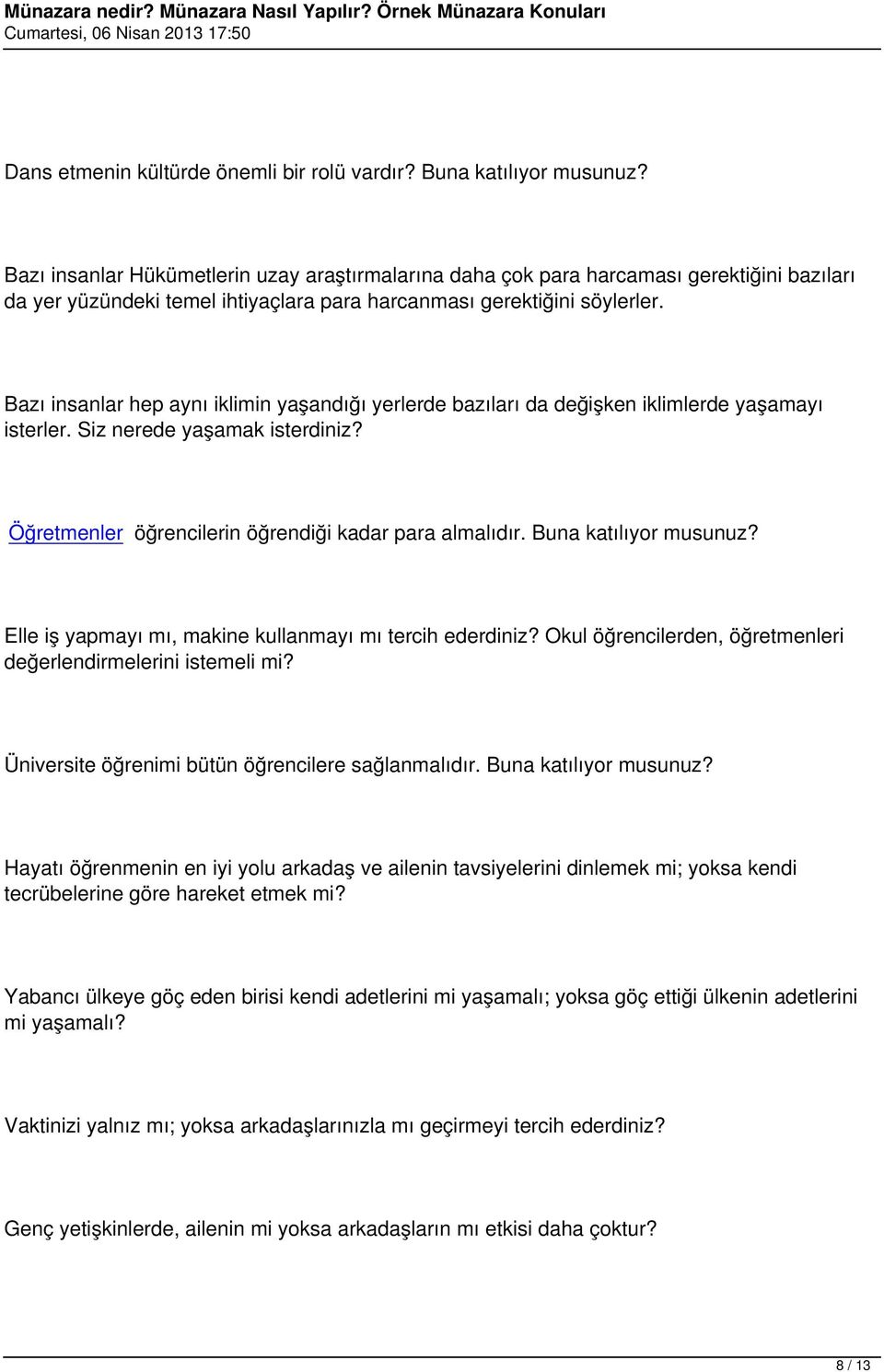 Bazı insanlar hep aynı iklimin yaşandığı yerlerde bazıları da değişken iklimlerde yaşamayı isterler. Siz nerede yaşamak isterdiniz? Öğretmenler öğrencilerin öğrendiği kadar para almalıdır.