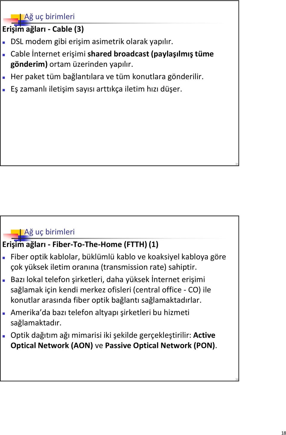 35 Ağ uç birimleri Erişim ağları - Fiber-To-The-Home (FTTH) (1) Fiber optik kablolar, büklümlü kablo ve koaksiyel kabloya göre çok yüksek iletim oranına (transmission rate) sahiptir.