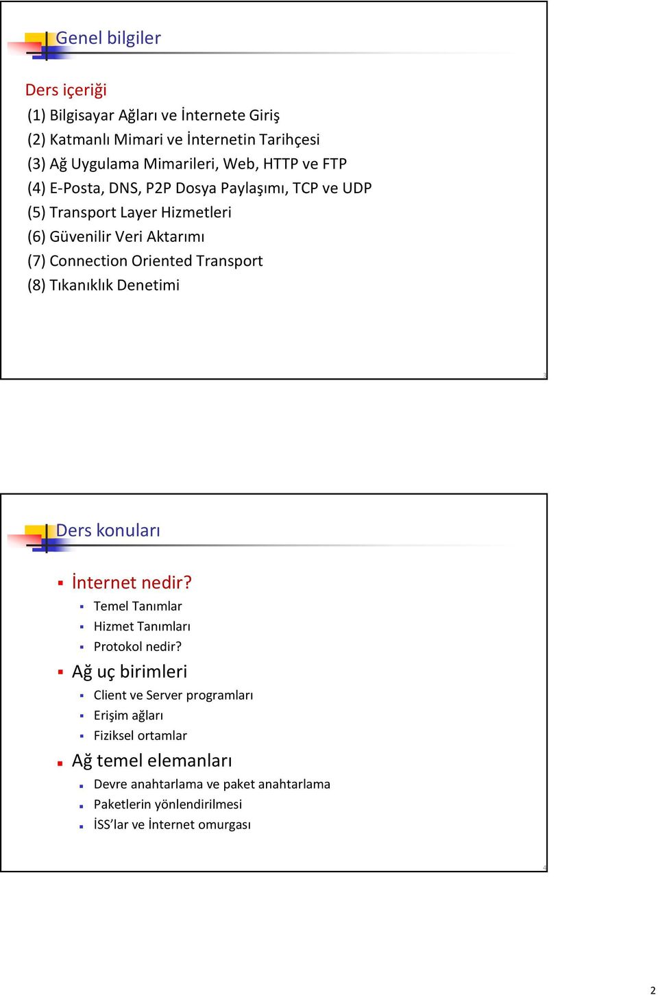 Transport (8) Tıkanıklık Denetimi 3 Ders konuları İnternet nedir? Temel Tanımlar Hizmet Tanımları Protokol nedir?