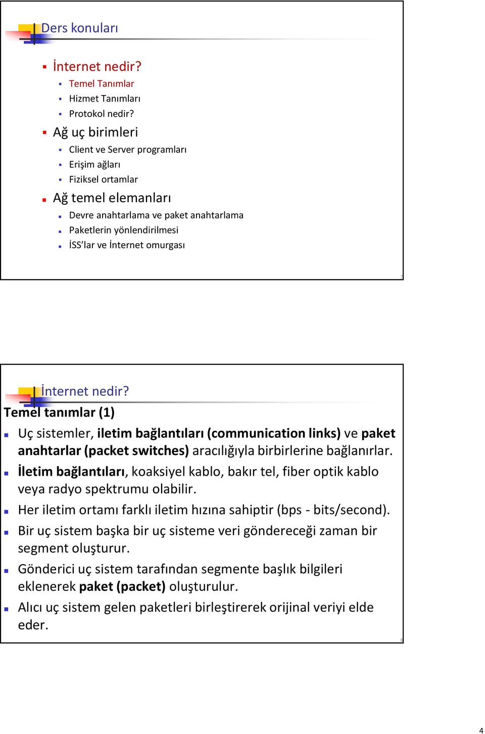 İnternet nedir? Temel tanımlar (1) Uç sistemler, iletim bağlantıları (communication links) ve paket anahtarlar (packet switches) aracılığıyla birbirlerine bağlanırlar.