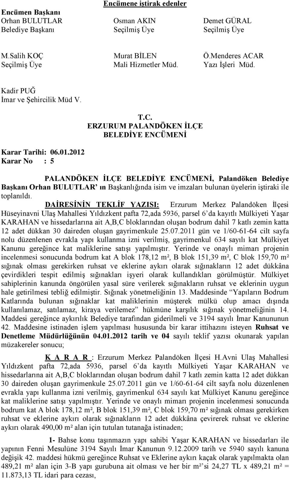 İlçesi Hüseyinavni Ulaş Mahallesi Yıldızkent pafta 72,ada 5936, parsel 6 da kayıtlı Mülkiyeti Yaşar KARAHAN ve hissedarlarına ait A,B,C bloklarından oluşan bodrum dahil 7 katlı zemin katta 12 adet