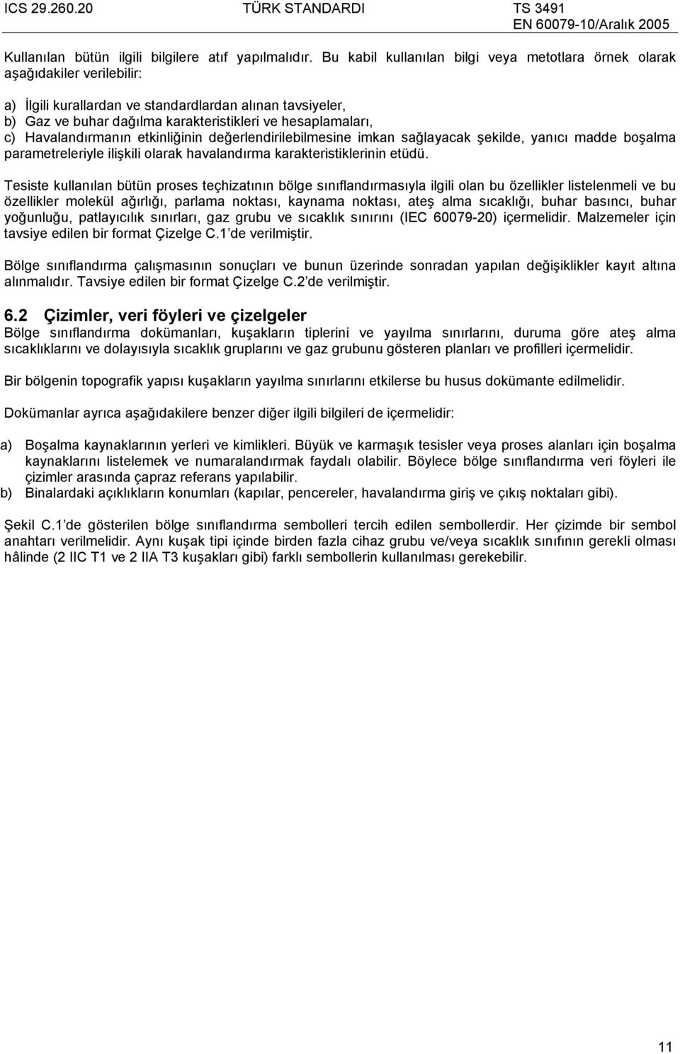 c) Havalandırmanın etkinliğinin değerlendirilebilmesine imkan sağlayacak şekilde, yanıcı madde boşalma parametreleriyle ilişkili olarak havalandırma karakteristiklerinin etüdü.