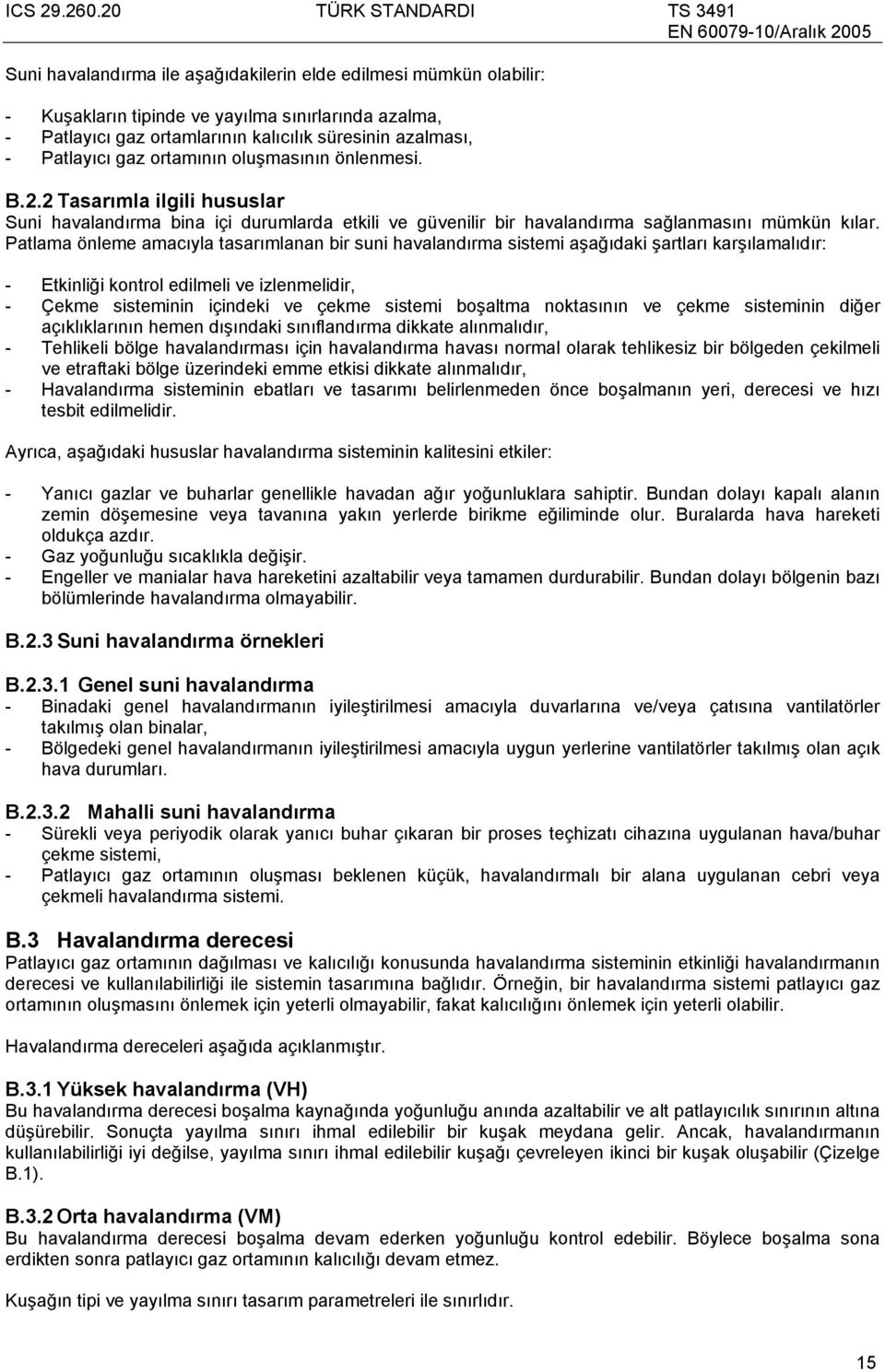 Patlama önleme amacıyla tasarımlanan bir suni havalandırma sistemi aşağıdaki şartları karşılamalıdır: - Etkinliği kontrol edilmeli ve izlenmelidir, - Çekme sisteminin içindeki ve çekme sistemi