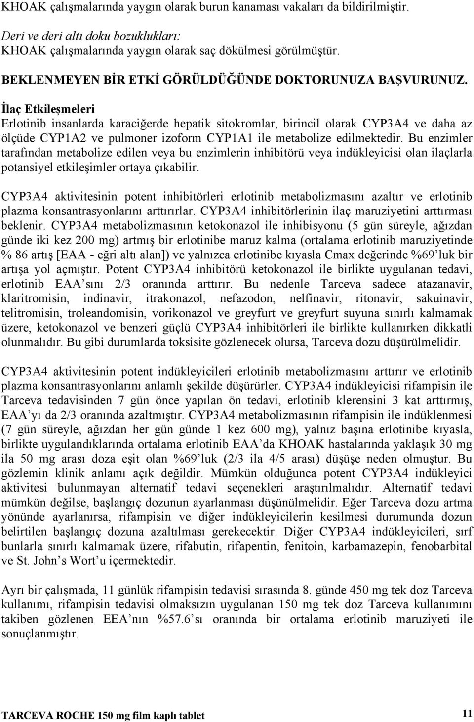 İlaç Etkileşmeleri Erlotinib insanlarda karaciğerde hepatik sitokromlar, birincil olarak CYP3A4 ve daha az ölçüde CYP1A2 ve pulmoner izoform CYP1A1 ile metabolize edilmektedir.