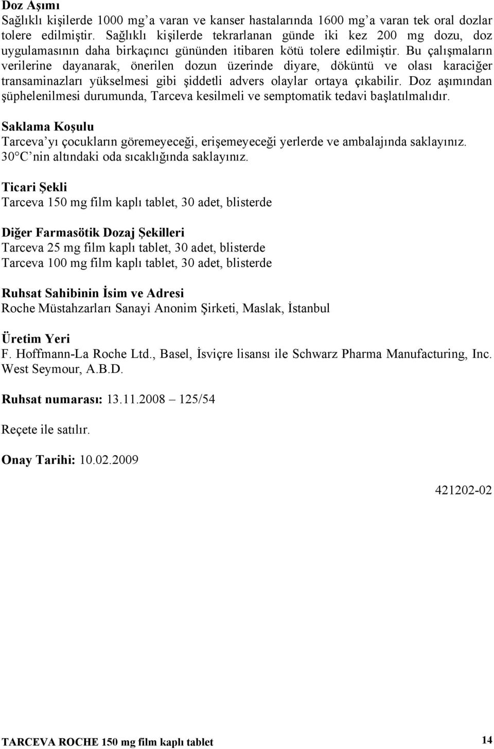 Bu çalışmaların verilerine dayanarak, önerilen dozun üzerinde diyare, döküntü ve olası karaciğer transaminazları yükselmesi gibi şiddetli advers olaylar ortaya çıkabilir.