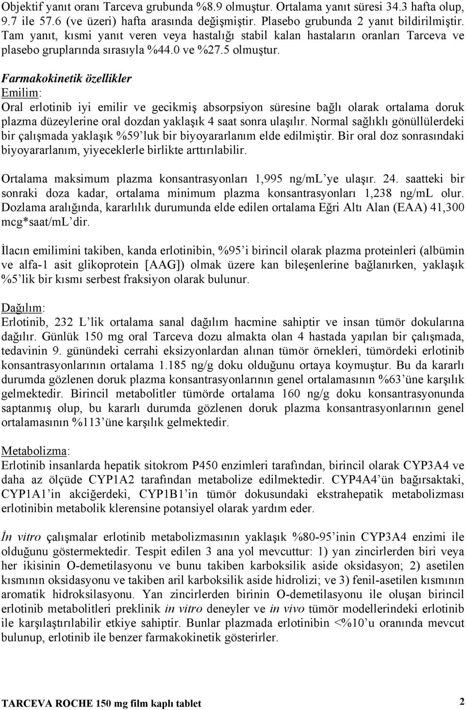 Farmakokinetik özellikler Emilim: Oral erlotinib iyi emilir ve gecikmiş absorpsiyon süresine bağlı olarak ortalama doruk plazma düzeylerine oral dozdan yaklaşık 4 saat sonra ulaşılır.