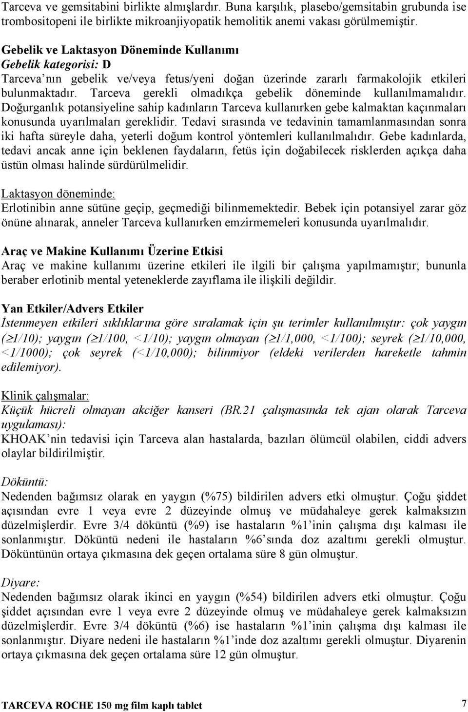 Tarceva gerekli olmadıkça gebelik döneminde kullanılmamalıdır. Doğurganlık potansiyeline sahip kadınların Tarceva kullanırken gebe kalmaktan kaçınmaları konusunda uyarılmaları gereklidir.