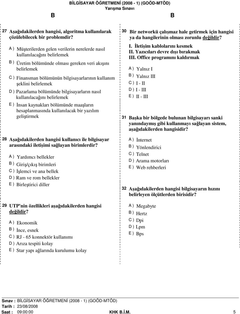 belirlemek D ) Pazarlama bölümünde bilgisayarların nasıl kullanılacağını belirlemek E ) İnsan kaynakları bölümünde maaşların hesaplanmasında kullanılacak bir yazılım geliştirmek 28 Aşağıdakilerden