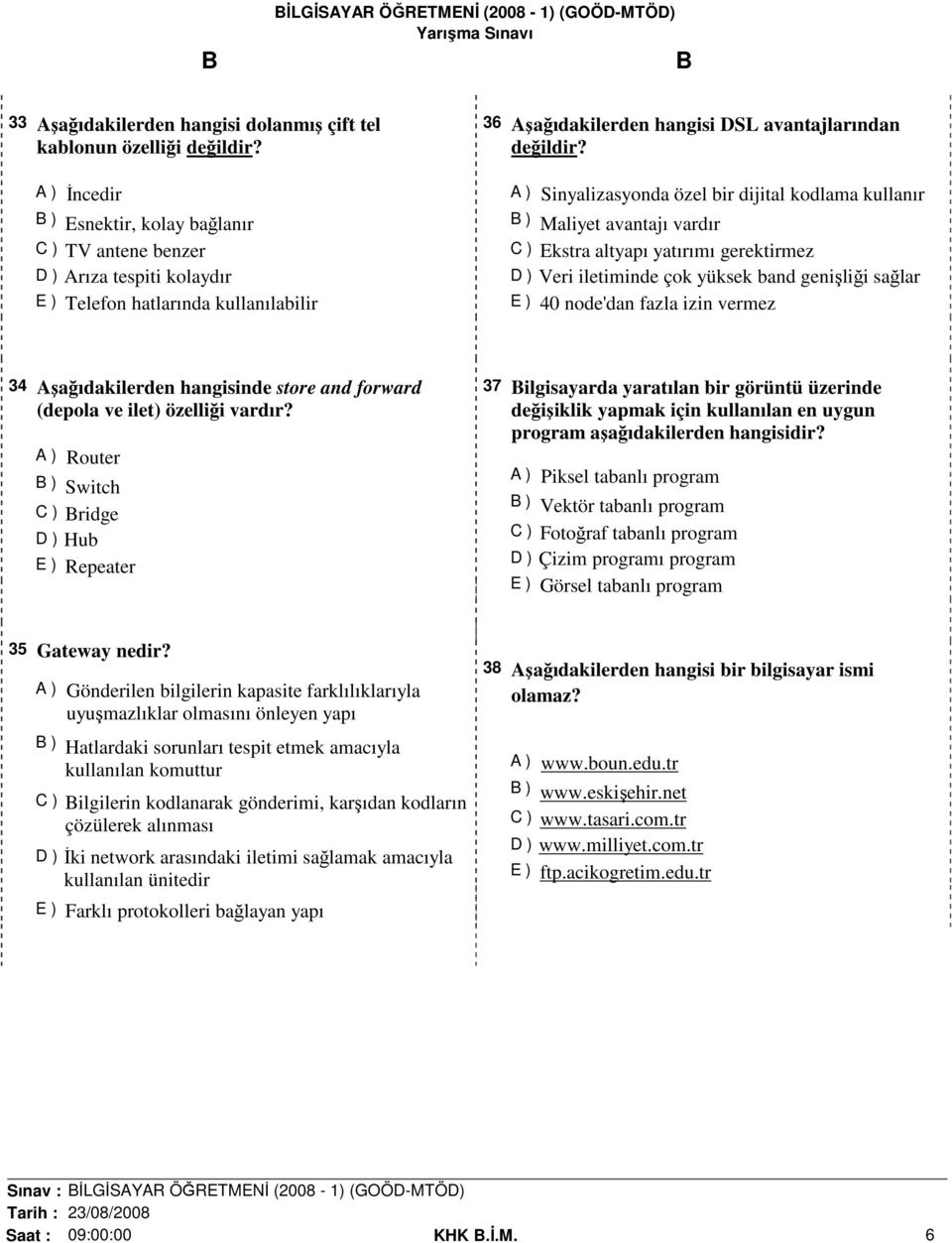 A ) Sinyalizasyonda özel bir dijital kodlama kullanır B ) Maliyet avantajı vardır C ) Ekstra altyapı yatırımı gerektirmez D ) Veri iletiminde çok yüksek band genişliği sağlar E ) 40 node'dan fazla