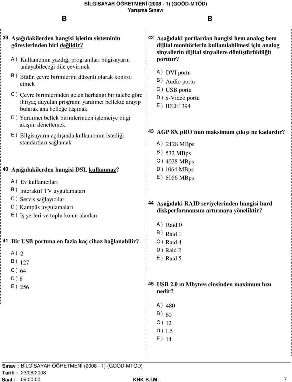 duyulan programı yardımcı bellekte arayıp bularak ana belleğe taşımak D ) Yardımcı bellek birimlerinden işlemciye bilgi akışını denetlemek E ) Bilgisayarın açılışında kullanıcının istediği