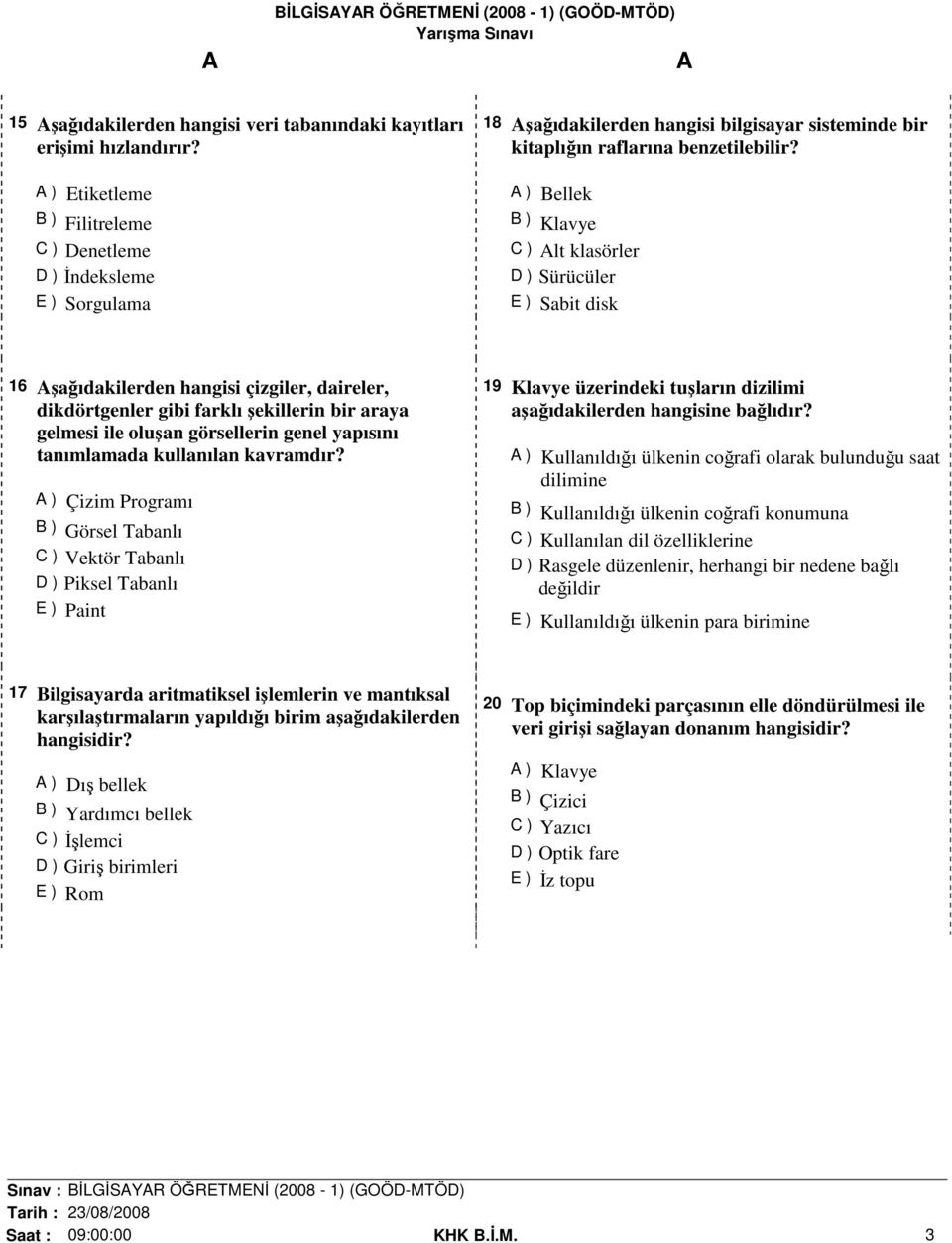 A ) Bellek B ) Klavye C ) Alt klasörler D ) Sürücüler E ) Sabit disk 16 Aşağıdakilerden hangisi çizgiler, daireler, dikdörtgenler gibi farklı şekillerin bir araya gelmesi ile oluşan görsellerin genel