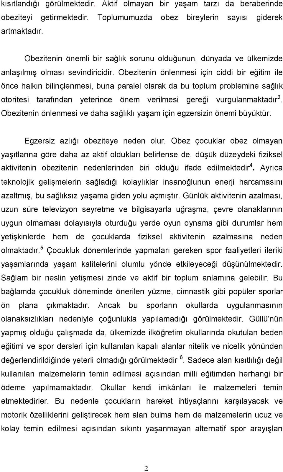 Obezitenin önlenmesi için ciddi bir eğitim ile önce halkın bilinçlenmesi, buna paralel olarak da bu toplum problemine sağlık otoritesi tarafından yeterince önem verilmesi gereği vurgulanmaktadır 3.