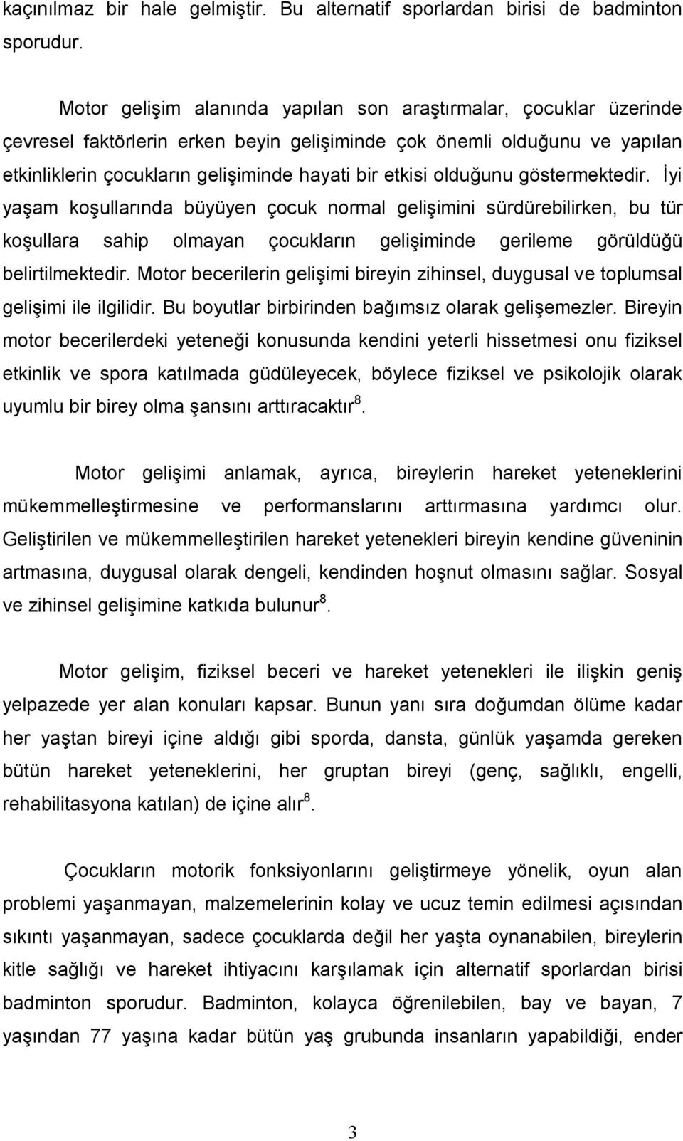 olduğunu göstermektedir. İyi yaşam koşullarında büyüyen çocuk normal gelişimini sürdürebilirken, bu tür koşullara sahip olmayan çocukların gelişiminde gerileme görüldüğü belirtilmektedir.