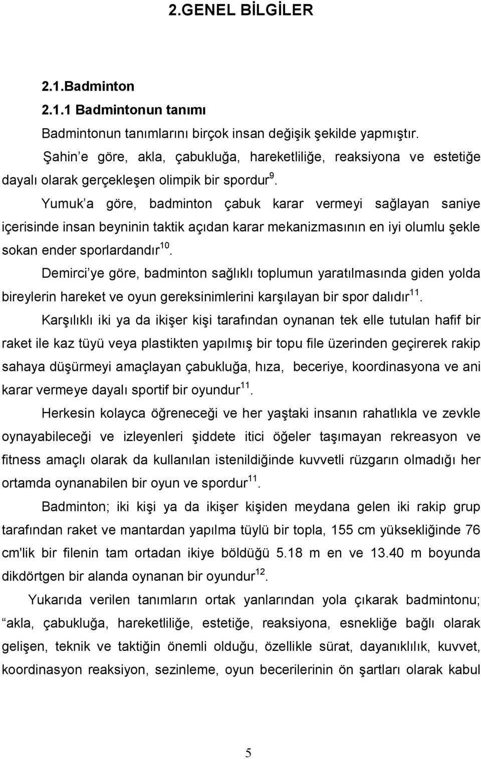 Yumuk a göre, badminton çabuk karar vermeyi sağlayan saniye içerisinde insan beyninin taktik açıdan karar mekanizmasının en iyi olumlu şekle sokan ender sporlardandır 10.