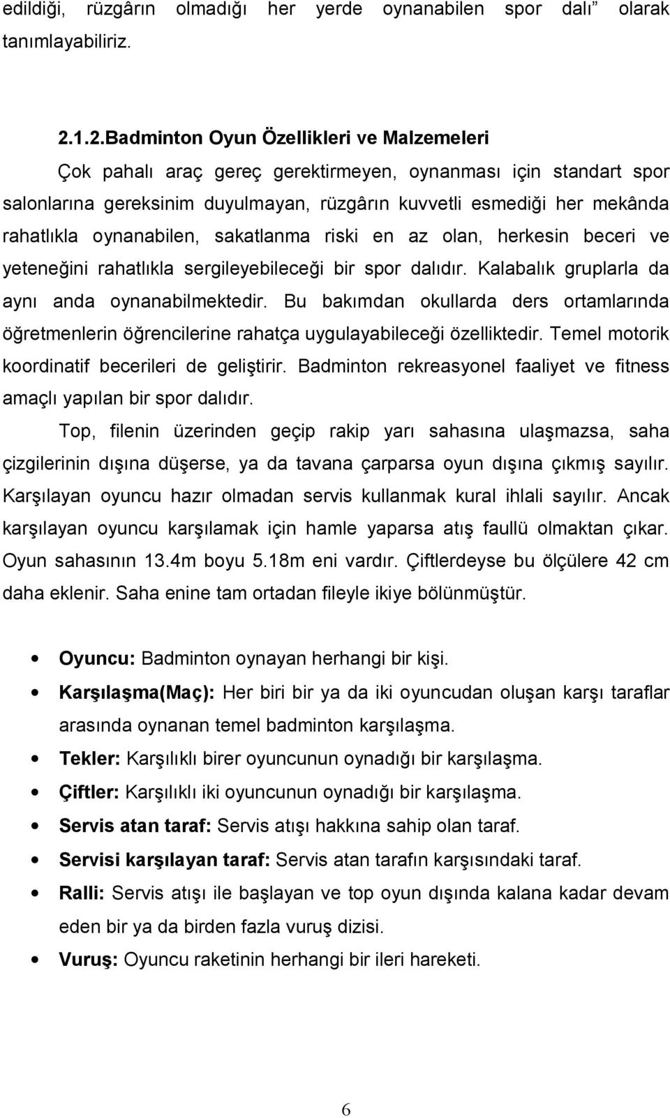 oynanabilen, sakatlanma riski en az olan, herkesin beceri ve yeteneğini rahatlıkla sergileyebileceği bir spor dalıdır. Kalabalık gruplarla da aynı anda oynanabilmektedir.