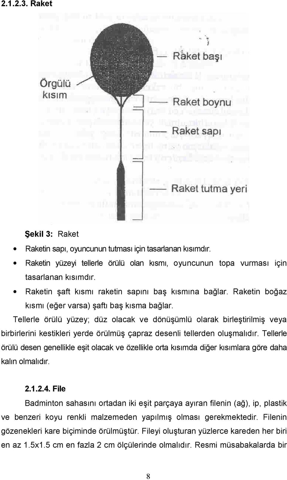 Tellerle örülü yüzey; düz olacak ve dönüşümlü olarak birleştirilmiş veya birbirlerini kestikleri yerde örülmüş çapraz desenli tellerden oluşmalıdır.