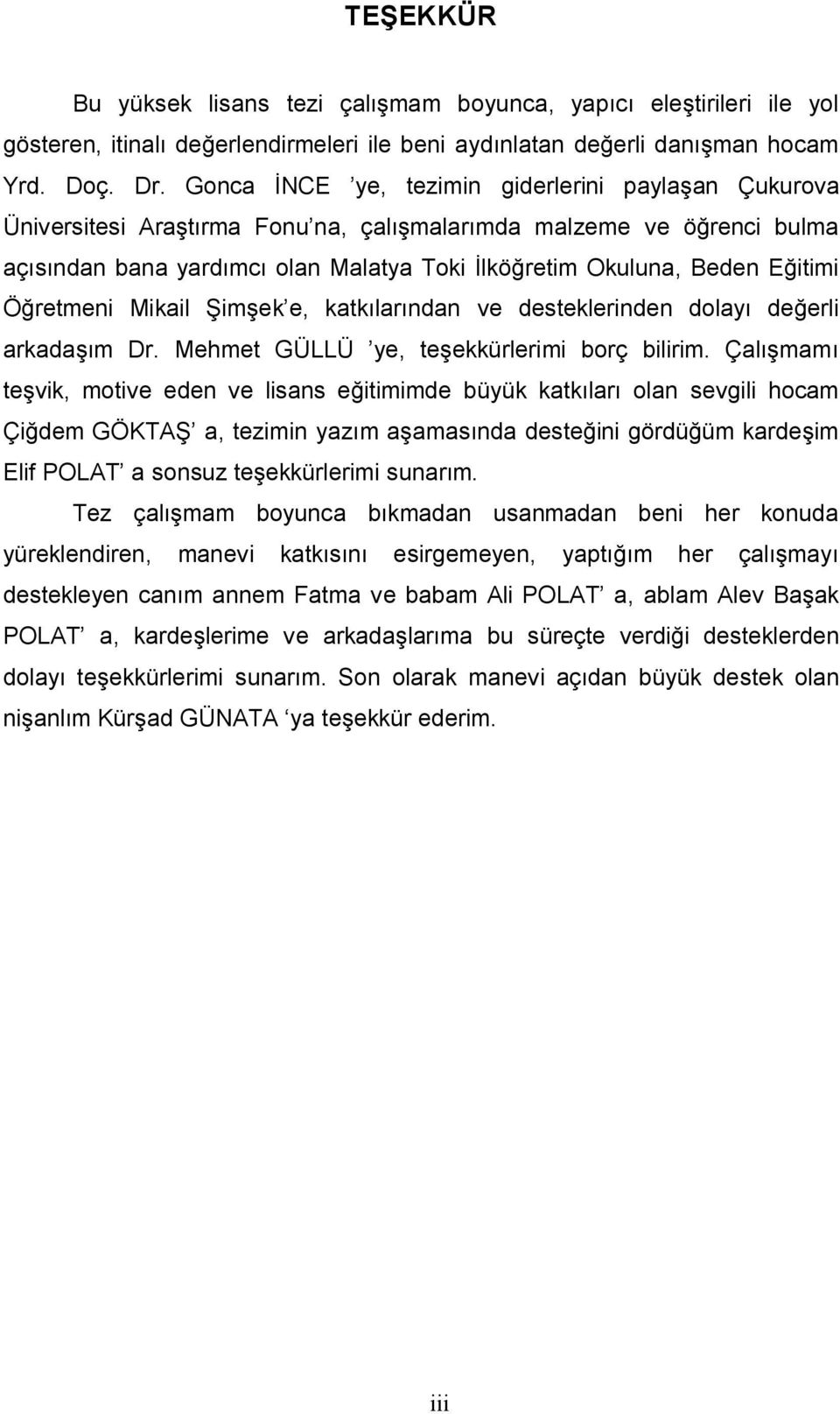 Eğitimi Öğretmeni Mikail Şimşek e, katkılarından ve desteklerinden dolayı değerli arkadaşım Dr. Mehmet GÜLLÜ ye, teşekkürlerimi borç bilirim.