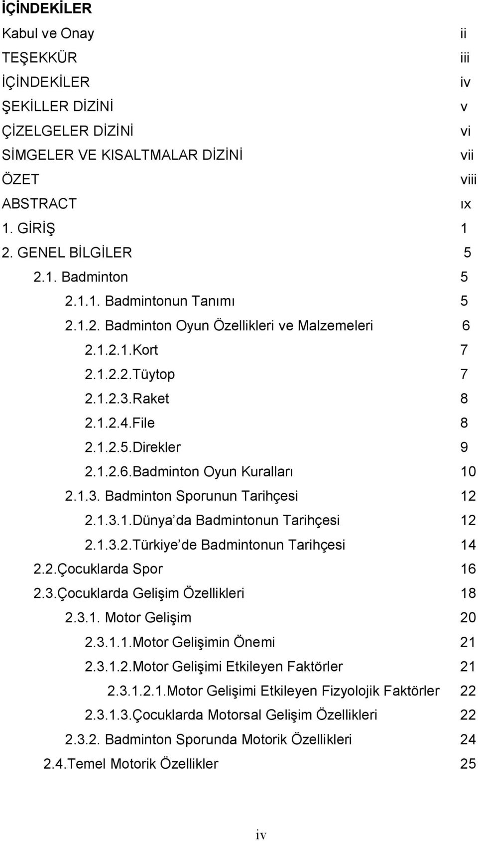 1.3.1.Dünya da Badmintonun Tarihçesi 12 2.1.3.2.Türkiye de Badmintonun Tarihçesi 14 2.2.Çocuklarda Spor 16 2.3.Çocuklarda Gelişim Özellikleri 18 2.3.1. Motor Gelişim 20 2.3.1.1.Motor Gelişimin Önemi 21 2.