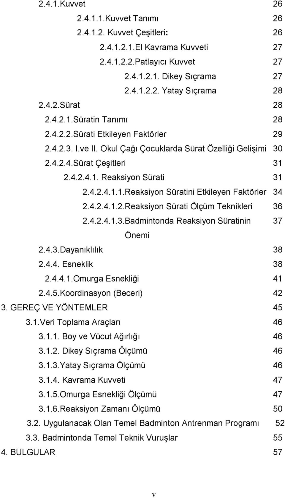 4.2.4.1.2.Reaksiyon Sürati Ölçüm Teknikleri 36 2.4.2.4.1.3.Badmintonda Reaksiyon Süratinin 37 Önemi 2.4.3.Dayanıklılık 38 2.4.4. Esneklik 38 2.4.4.1.Omurga Esnekliği 41 2.4.5.