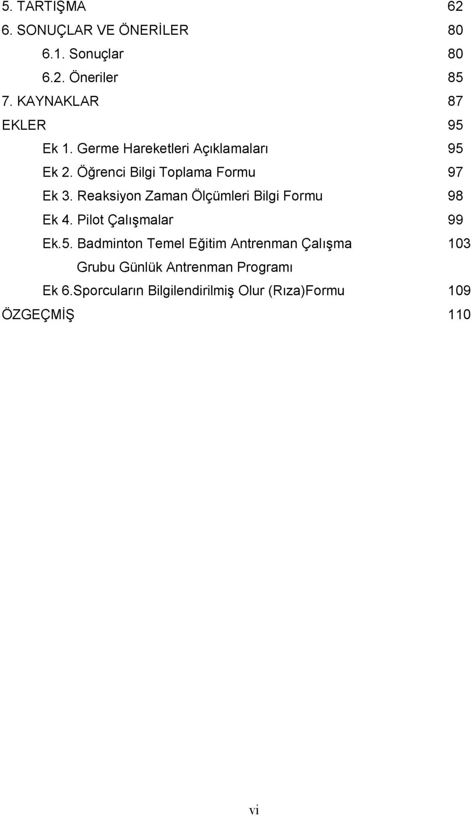 Öğrenci Bilgi Toplama Formu 97 Ek 3. Reaksiyon Zaman Ölçümleri Bilgi Formu 98 Ek 4.