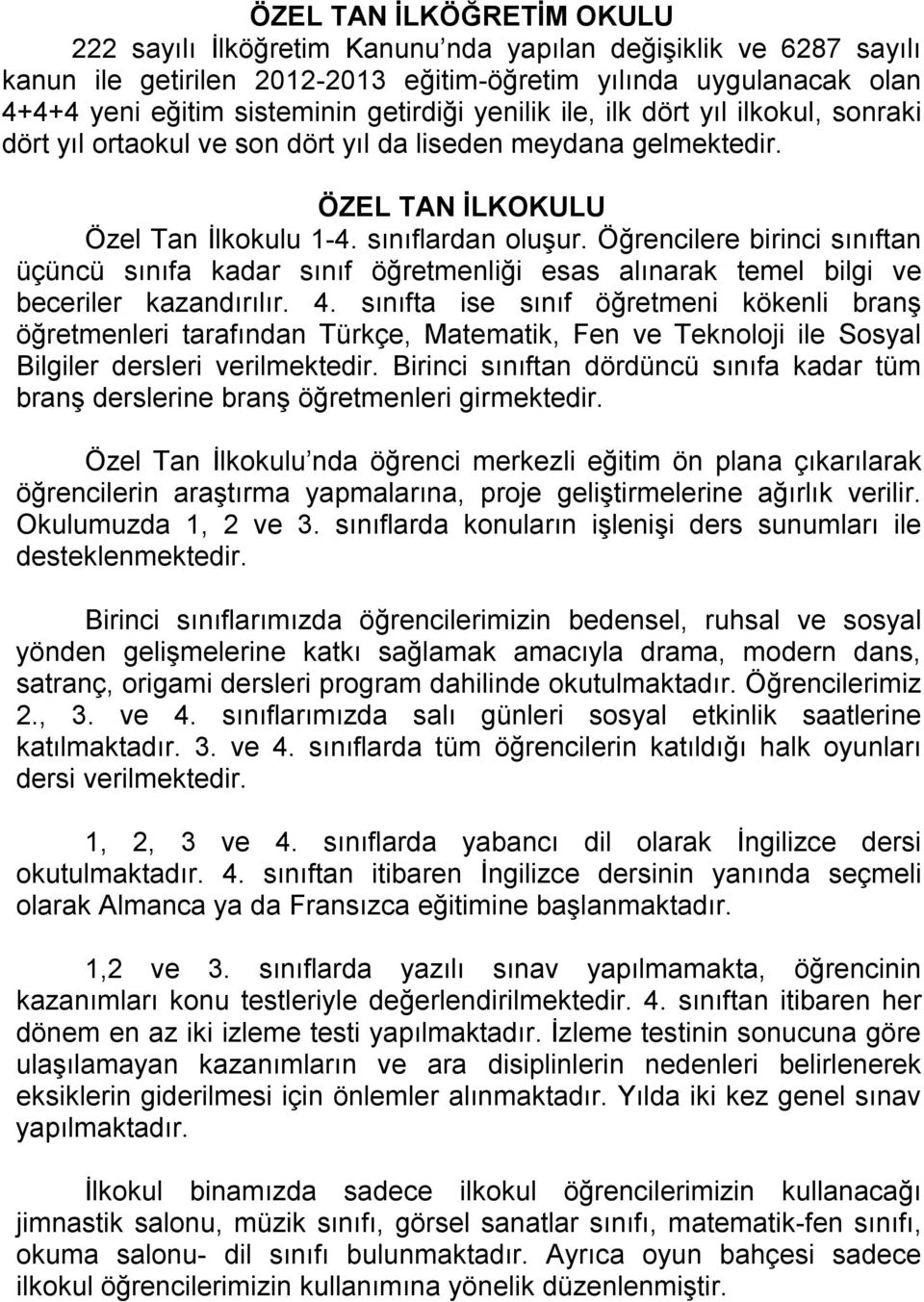 Öğrencilere birinci sınıftan üçüncü sınıfa kadar sınıf öğretmenliği esas alınarak temel bilgi ve beceriler kazandırılır. 4.