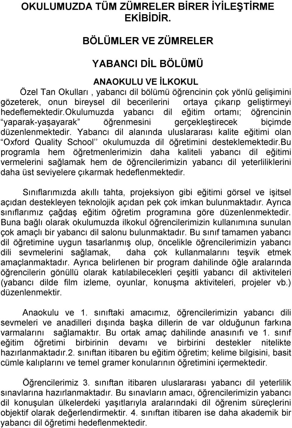 hedeflemektedir.okulumuzda yabancı dil eğitim ortamı; öğrencinin yaparak-yaşayarak öğrenmesini gerçekleştirecek biçimde düzenlenmektedir.