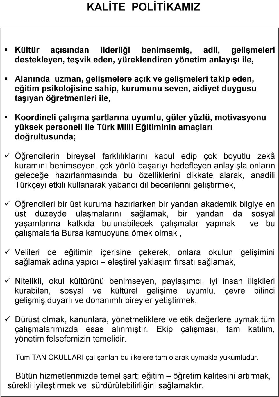 amaçları doğrultusunda; Öğrencilerin bireysel farklılıklarını kabul edip çok boyutlu zekâ kuramını benimseyen, çok yönlü başarıyı hedefleyen anlayışla onların geleceğe hazırlanmasında bu