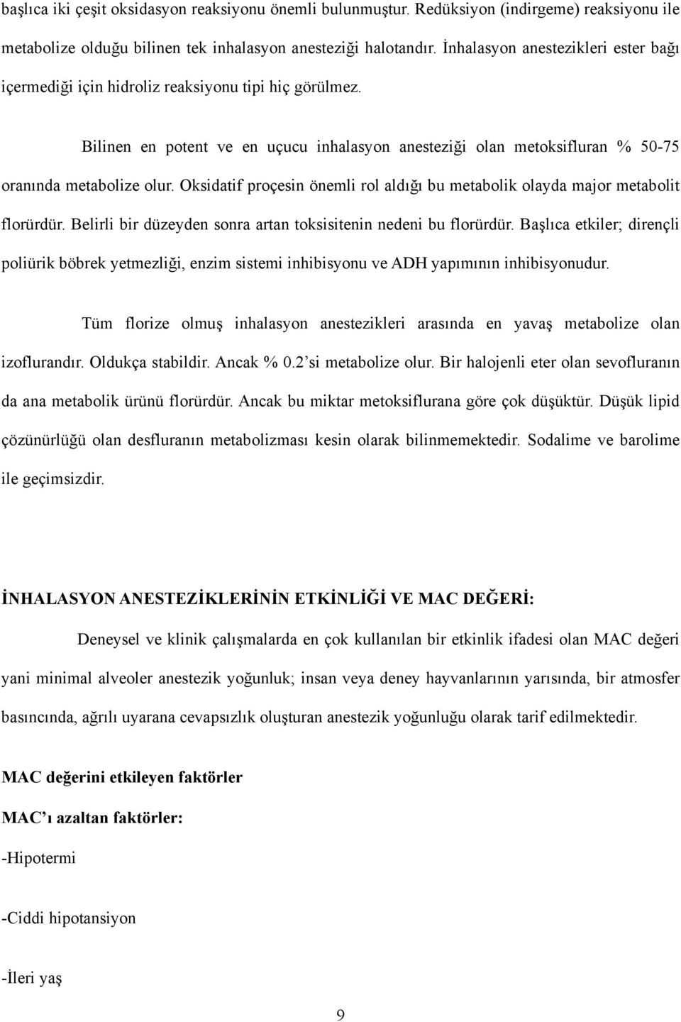 Oksidatif proçesin önemli rol aldığı bu metabolik olayda major metabolit florürdür. Belirli bir düzeyden sonra artan toksisitenin nedeni bu florürdür.