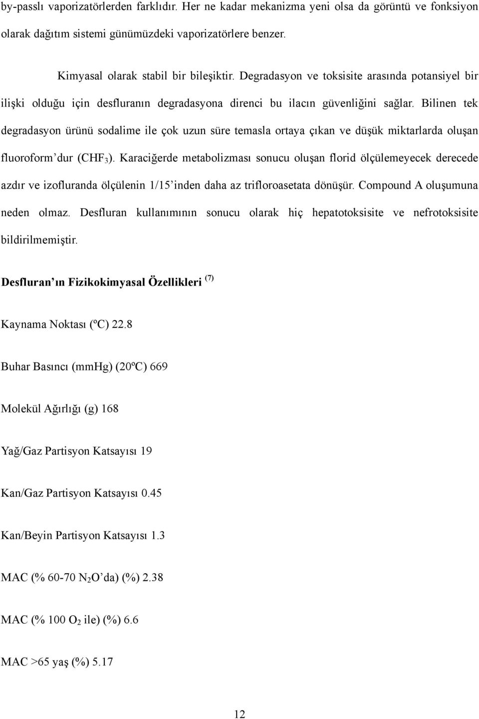 Bilinen tek degradasyon ürünü sodalime ile çok uzun süre temasla ortaya çıkan ve düşük miktarlarda oluşan fluoroform dur (CHF 3 ).