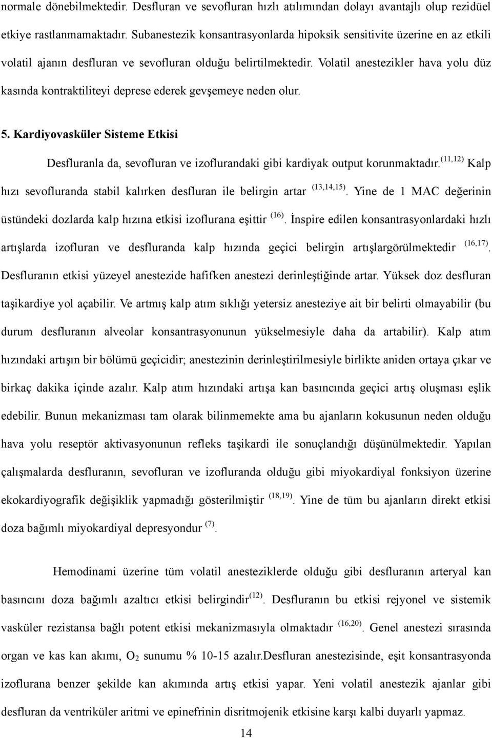 Volatil anestezikler hava yolu düz kasında kontraktiliteyi deprese ederek gevşemeye neden olur. 5.