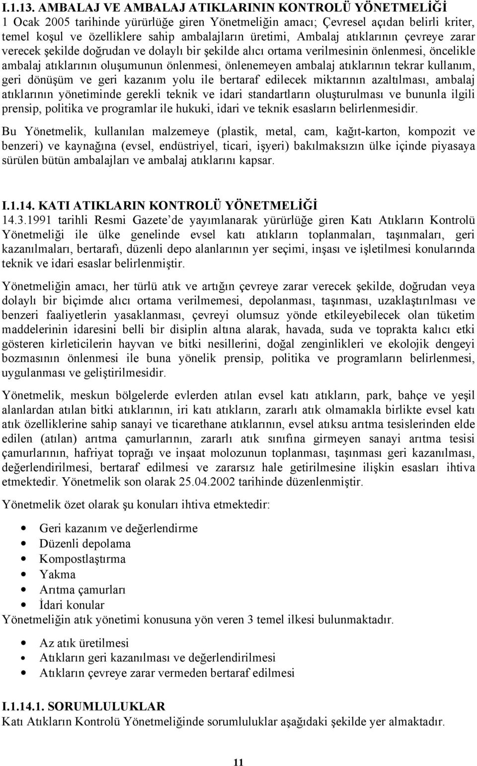 Ambalaj atıklarının çevreye zarar verecek şekilde doğrudan ve dolaylı bir şekilde alıcı ortama verilmesinin önlenmesi, öncelikle ambalaj atıklarının oluşumunun önlenmesi, önlenemeyen ambalaj