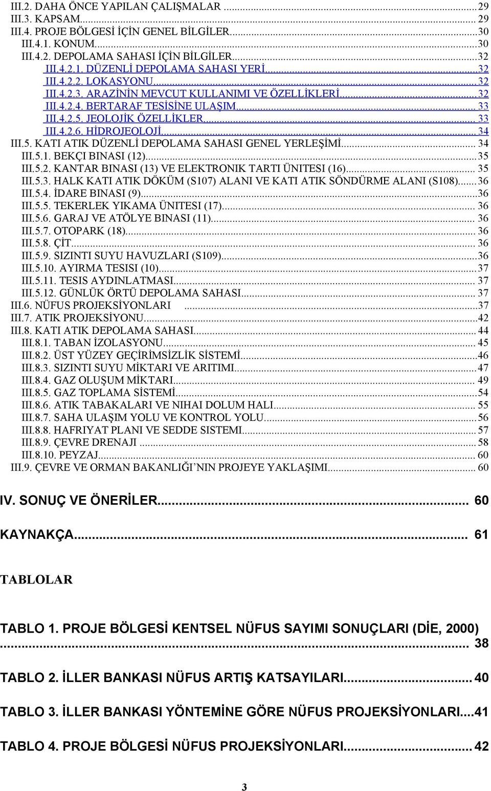 .. 34 III.5. KATI ATIK DÜZENLİ DEPOLAMA SAHASI GENEL YERLEŞİMİ... 34 III.5.1. BEKÇI BINASI (12)...35 III.5.2. KANTAR BINASI (13) VE ELEKTRONIK TARTI ÜNITESI (16)... 35 III.5.3. HALK KATI ATIK DÖKÜM (S17) ALANI VE KATI ATIK SÖNDÜRME ALANI (S18).