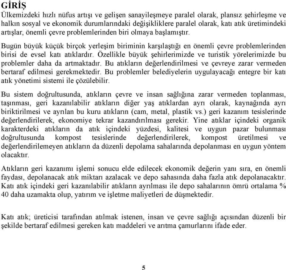 Özellikle büyük şehirlerimizde ve turistik yörelerimizde bu problemler daha da artmaktadır. Bu atıkların değerlendirilmesi ve çevreye zarar vermeden bertaraf edilmesi gerekmektedir.