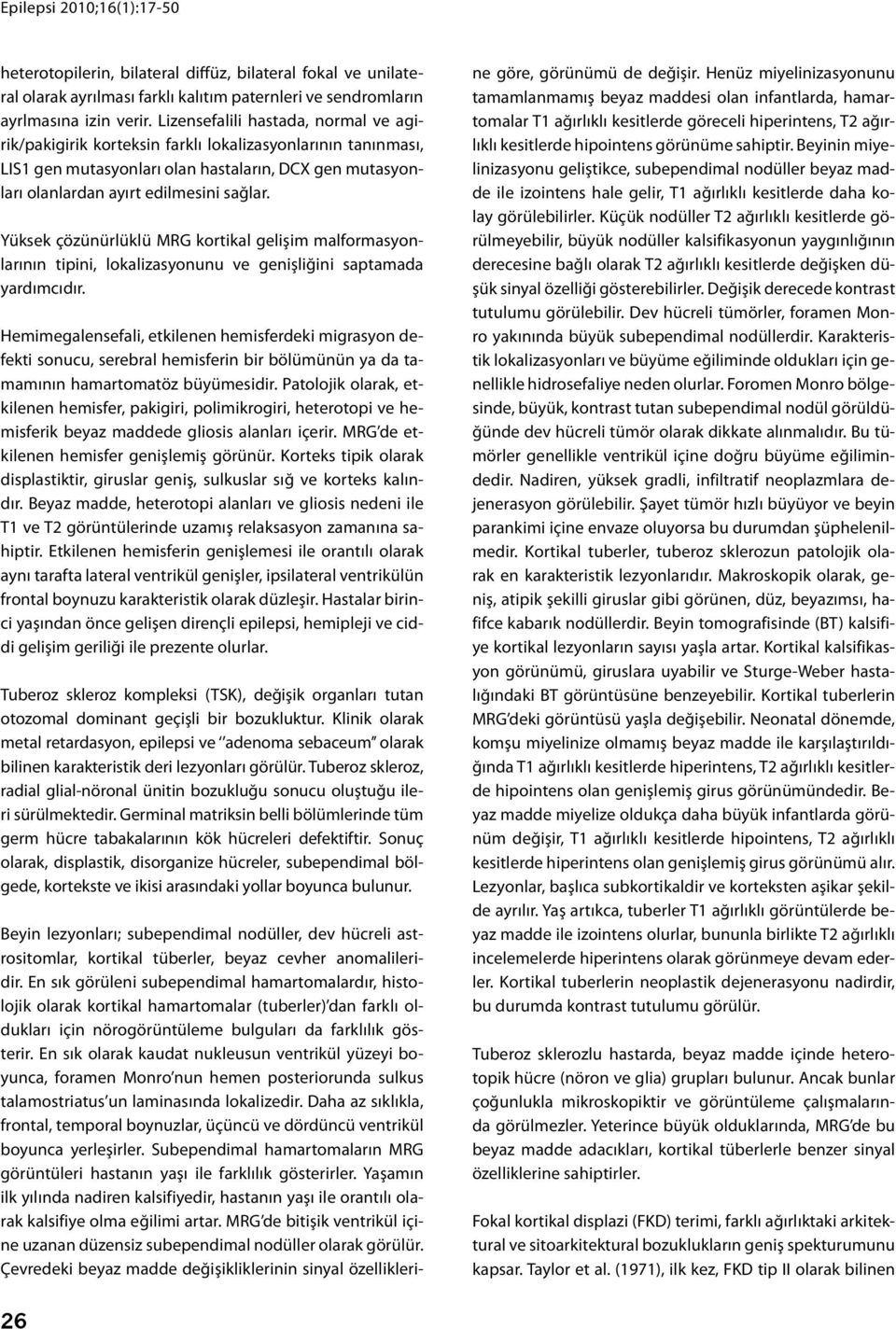 Yüksek çözünürlüklü MRG kortikal gelişim malformasyonlarının tipini, lokalizasyonunu ve genişliğini saptamada yardımcıdır.